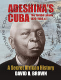Adeshina's Cuba: The Yorùbá Lukumí, 1820-1959, A Secret African History.